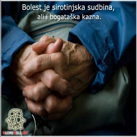 Bolest je sirotinjska sudbina, ali i bogataška kazna.