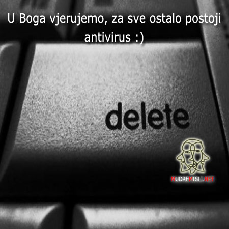 U Boga vjerujemo, za sve ostalo postoji antivirus.