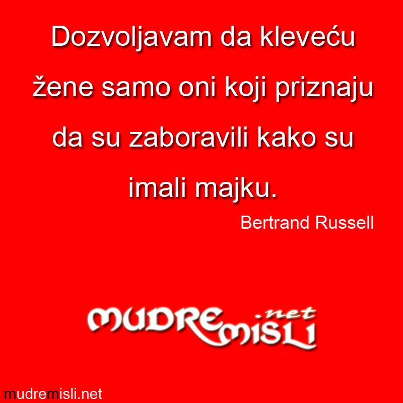 Dozvoljavam da kleveću žene  samo oni koji priznaju da su zaboravili kako su imali majku.