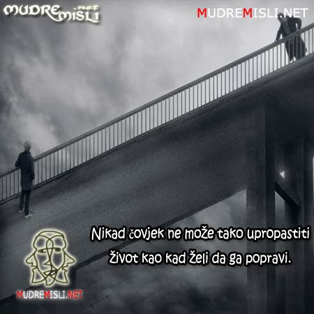 Nikad čovjek ne može tako upropastiti život kao kad želi da ga popravi.