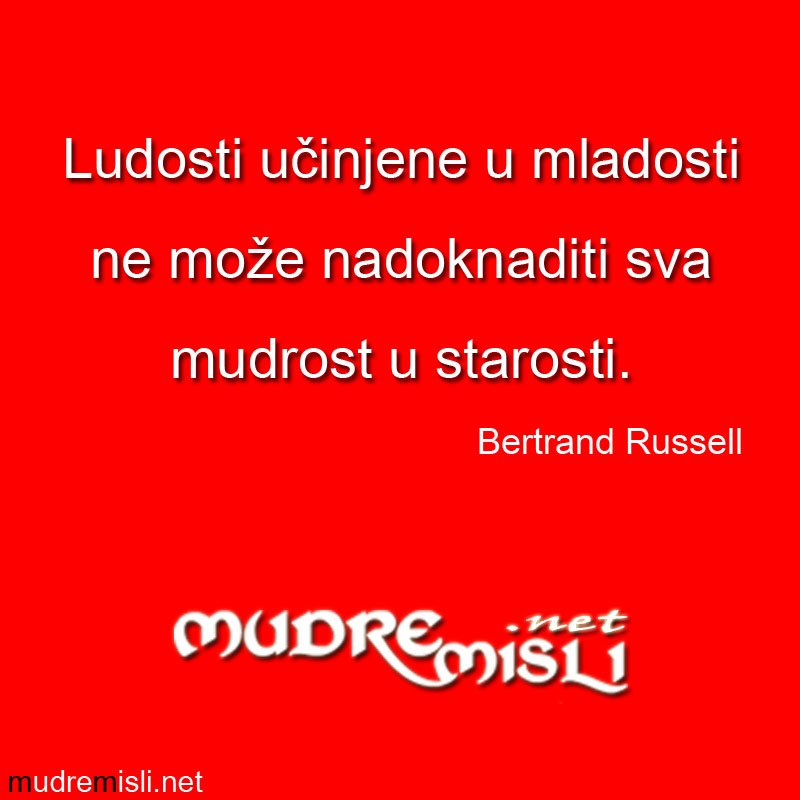 Ludosti učinjene u mladosti ne može nadoknaditi sva mudrost u starosti.