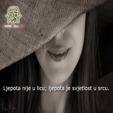 Ljepota nije u licu; ljepota je svjetlost u srcu.