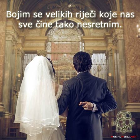 Bojim se velikih riječi koje nas sve čine nesretim!